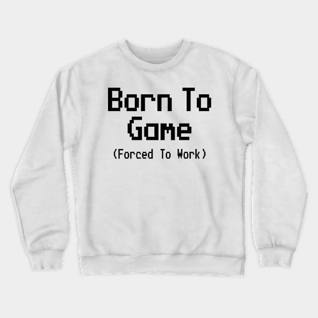 GAMING - BORN TO GAME FORCED TO WORK Crewneck Sweatshirt by Tshirt Samurai